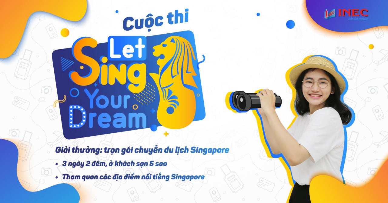 "Let Sing Your Dream" là cuộc thi tìm hiểu về đất nước và nền giáo dục Singapore do Du học INEC tổ chức với giải thưởng cao nhất là chuyến du lịch Singapore 3 ngày 2 đêm cho người chiến thắng