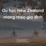 Du học New Zealand mang theo gia đình