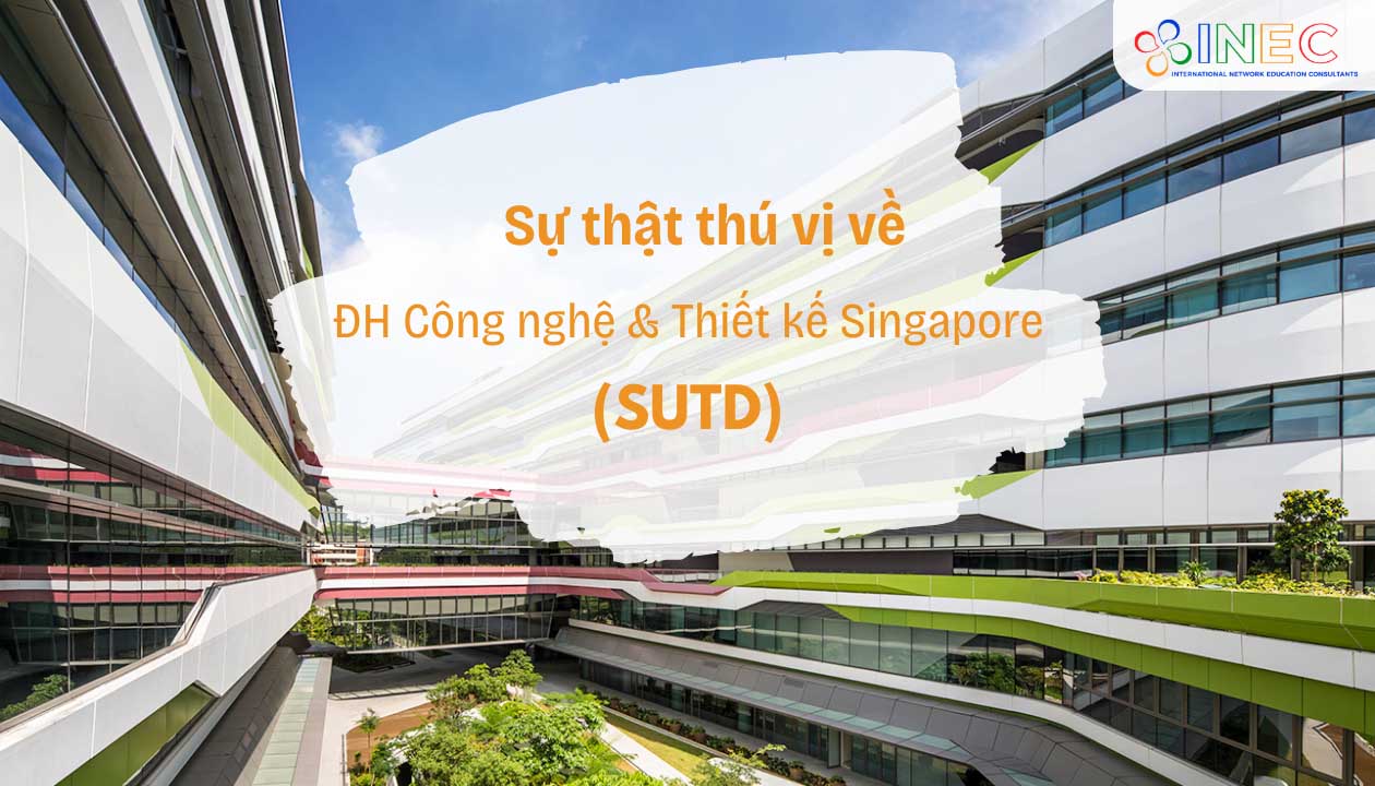 Sự thật thú vị về Đại học Công nghệ và Thiết kế Singapore (SUTD)